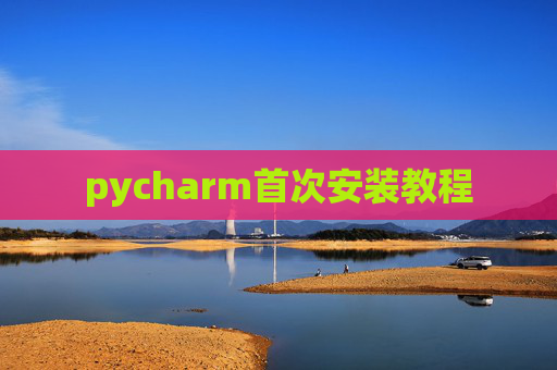 pycharm首次安装教程 pycharm首次安装教程